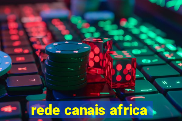 rede canais africa